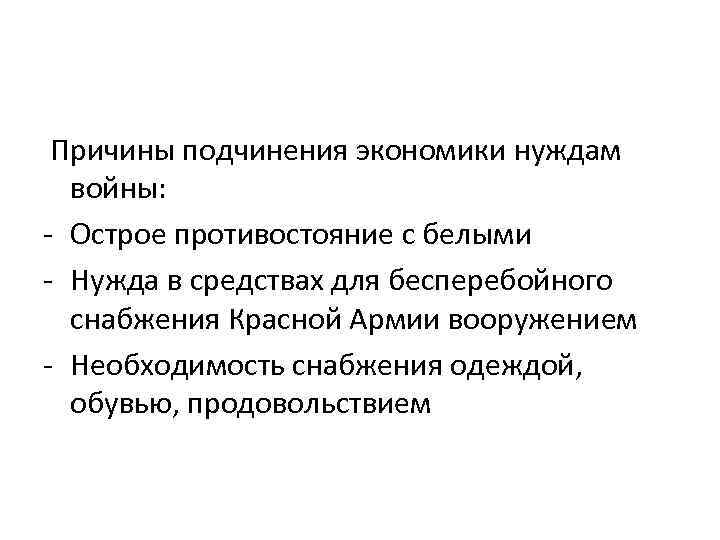 Причины подчинения экономики нуждам войны: - Острое противостояние с белыми - Нужда в средствах