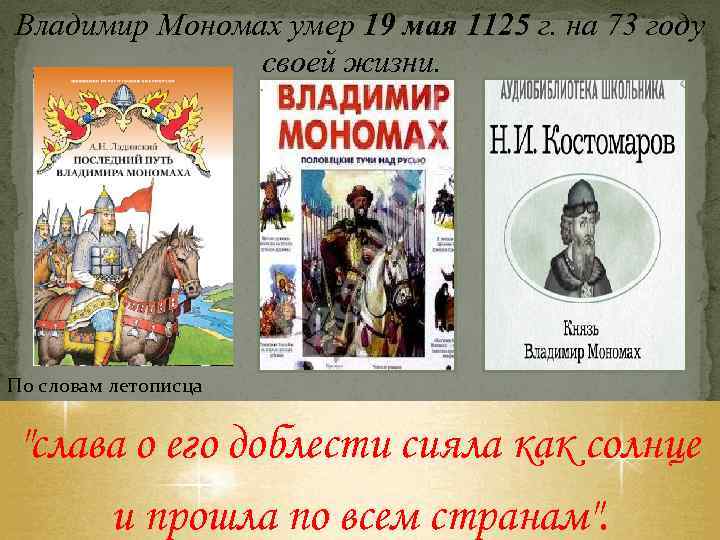 Владимир Мономах умер 19 мая 1125 г. на 73 году своей жизни. По словам