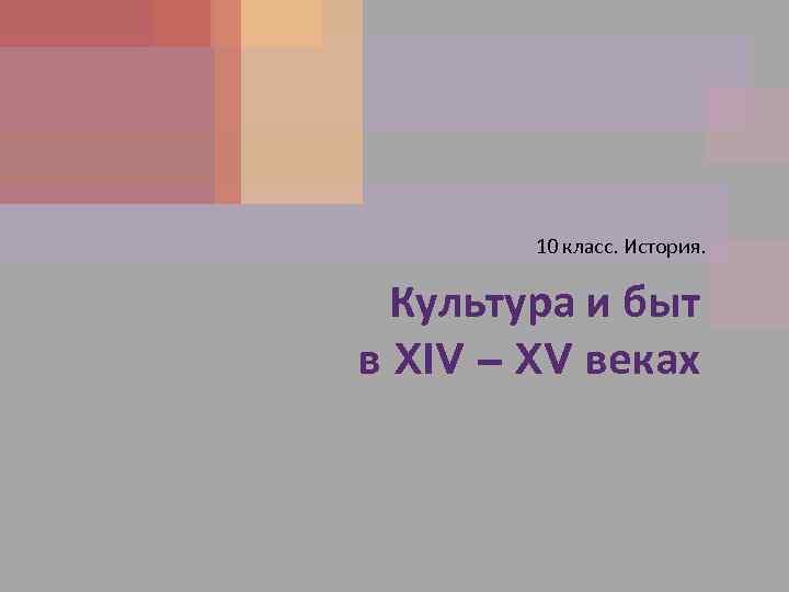 10 класс. История. Культура и быт в XIV – XV веках 
