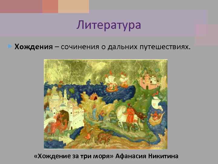 Литература Хождения – сочинения о дальних путешествиях. «Хождение за три моря» Афанасия Никитина 