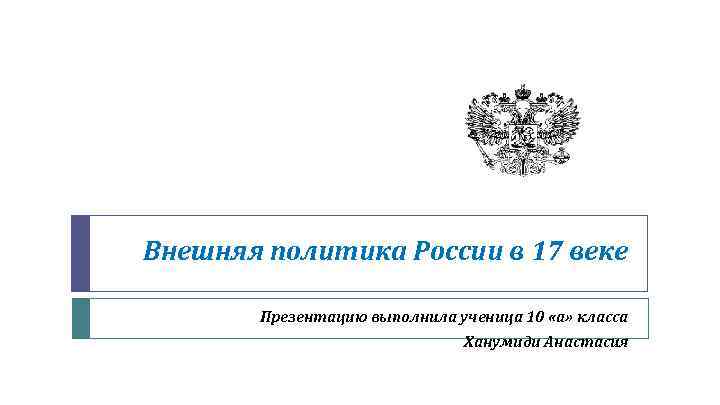 Внешняя политика России в 17 веке Презентацию выполнила ученица 10 «а» класса Ханумиди Анастасия