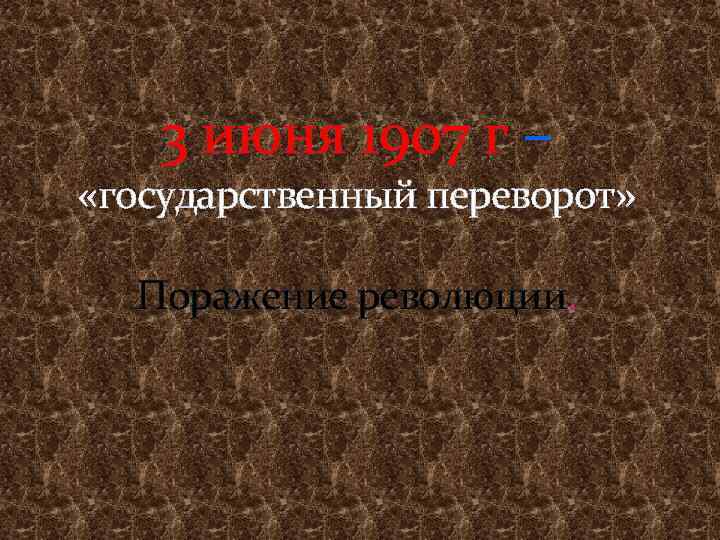 3 июня 1907 г – «государственный переворот» Поражение революции. 