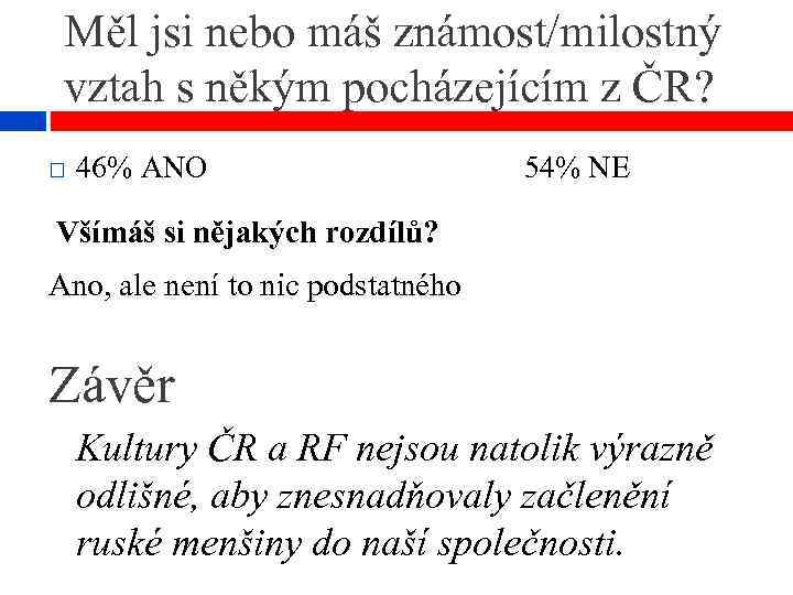 Měl jsi nebo máš známost/milostný vztah s někým pocházejícím z ČR? 46% ANO 54%