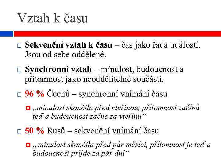 Vztah k času Sekvenční vztah k času – čas jako řada události. Jsou od