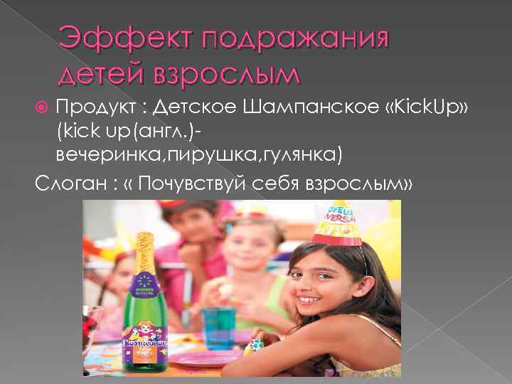 Эффект подражания детей взрослым Продукт : Детское Шампанское «Kick. Up» (kick up(англ. )вечеринка, пирушка,