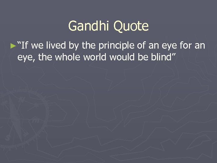 Gandhi Quote ► “If we lived by the principle of an eye for an