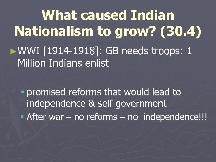 What caused Indian Nationalism to grow? (30. 4) ►WWI [1914 -1918]: GB needs troops: