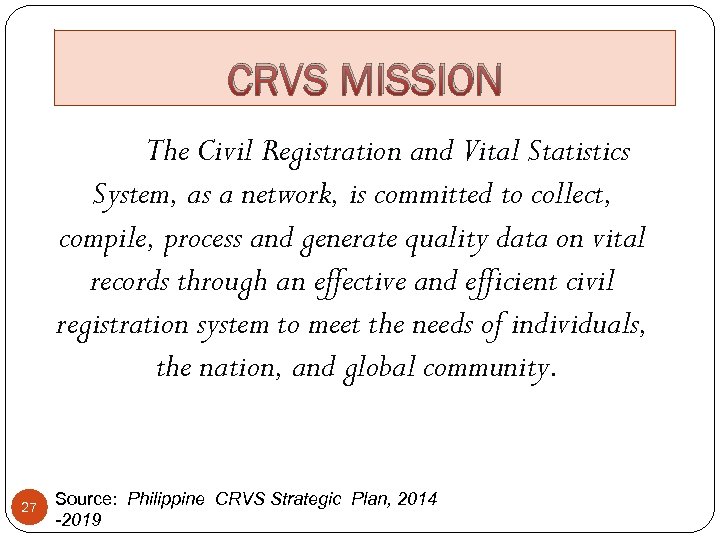 CRVS MISSION The Civil Registration and Vital Statistics System, as a network, is committed