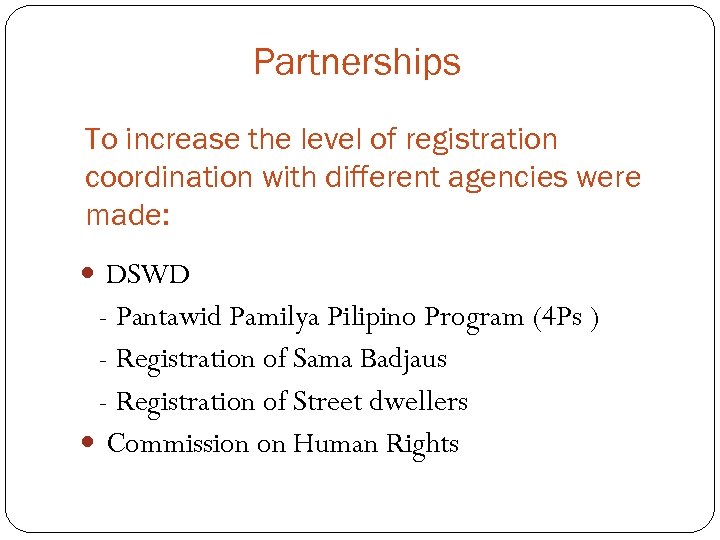 Partnerships To increase the level of registration coordination with different agencies were made: DSWD