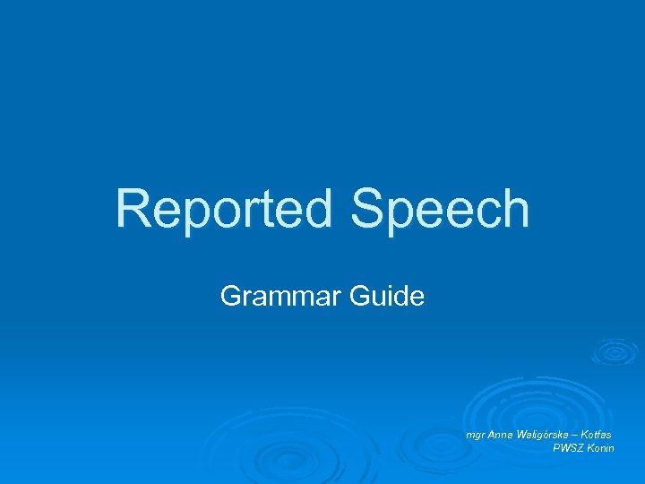 Reported Speech Grammar Guide mgr Anna Waligórska – Kotfas PWSZ Konin 