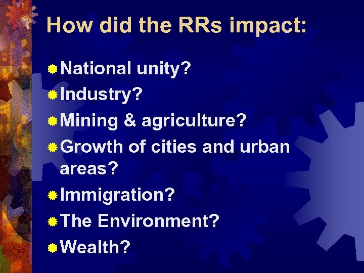 How did the RRs impact: ® National unity? ® Industry? ® Mining & agriculture?