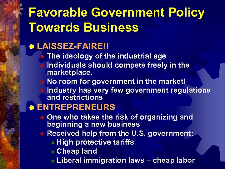 Favorable Government Policy Towards Business ® LAISSEZ-FAIRE!! ® The ideology of the industrial age