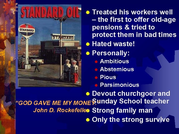 ® Treated his workers well – the first to offer old-age pensions & tried