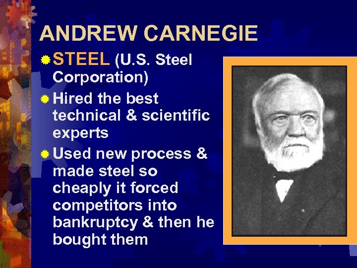 ANDREW CARNEGIE ® STEEL (U. S. Steel Corporation) ® Hired the best technical &