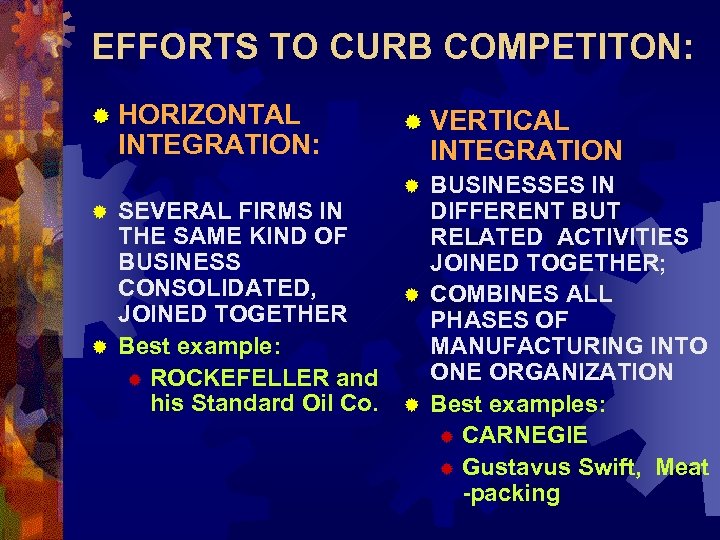 EFFORTS TO CURB COMPETITON: ® HORIZONTAL INTEGRATION: SEVERAL FIRMS IN THE SAME KIND OF