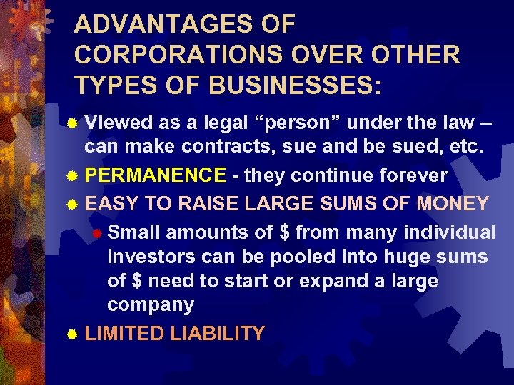 ADVANTAGES OF CORPORATIONS OVER OTHER TYPES OF BUSINESSES: ® Viewed as a legal “person”