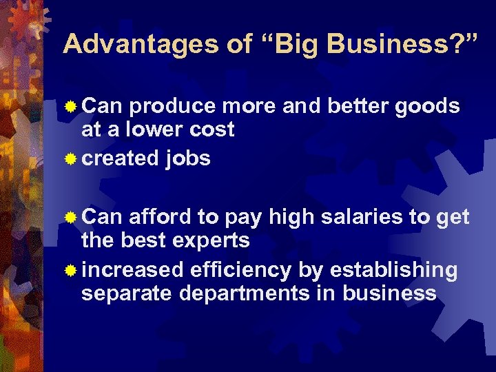 Advantages of “Big Business? ” ® Can produce more and better goods at a