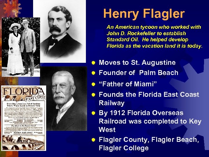 Henry Flagler An American tycoon who worked with John D. Rockefeller to establish Standard