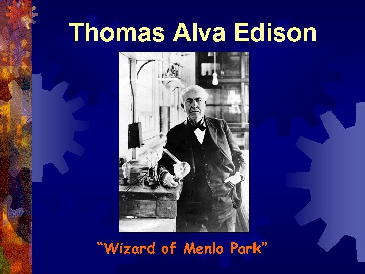 Thomas Alva Edison “Wizard of Menlo Park” 