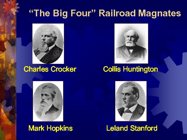 “The Big Four” Railroad Magnates Charles Crocker Collis Huntington Mark Hopkins Leland Stanford 