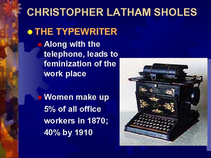 CHRISTOPHER LATHAM SHOLES ® THE TYPEWRITER ® Along with the telephone, leads to feminization