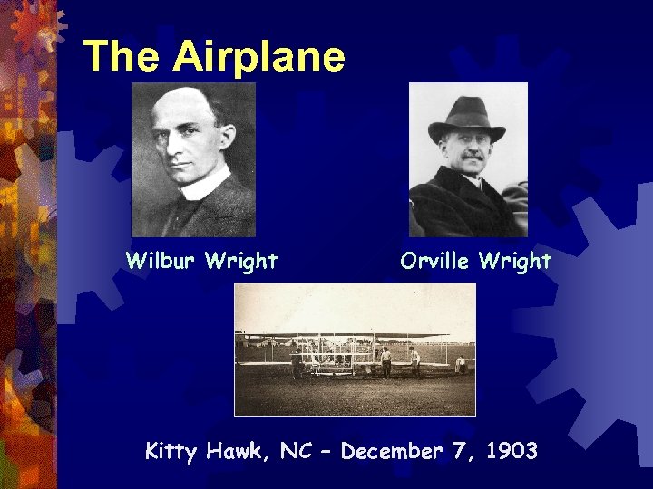 The Airplane Wilbur Wright Orville Wright Kitty Hawk, NC – December 7, 1903 