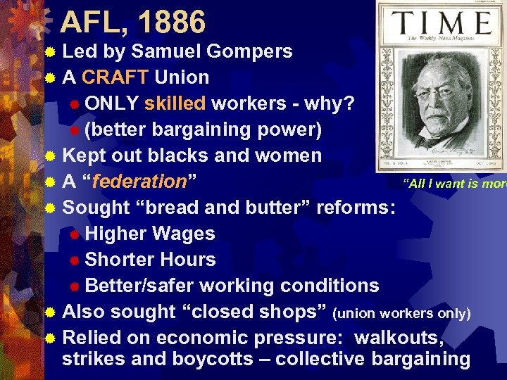 AFL, 1886 ® Led by Samuel Gompers ® A CRAFT Union ® ONLY skilled