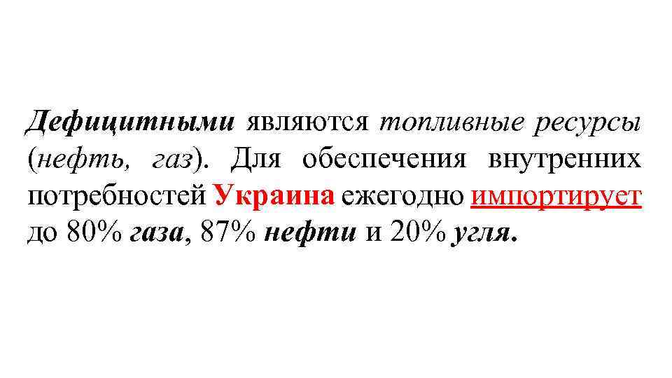 Дефицитными являются топливные ресурсы (нефть, газ). Для обеспечения внутренних потребностей Украина ежегодно импортирует до