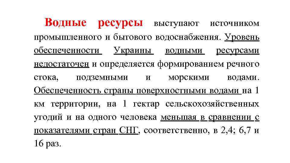 Водные ресурсы выступают источником промышленного и бытового водоснабжения. Уровень обеспеченности Украины водными ресурсами недостаточен
