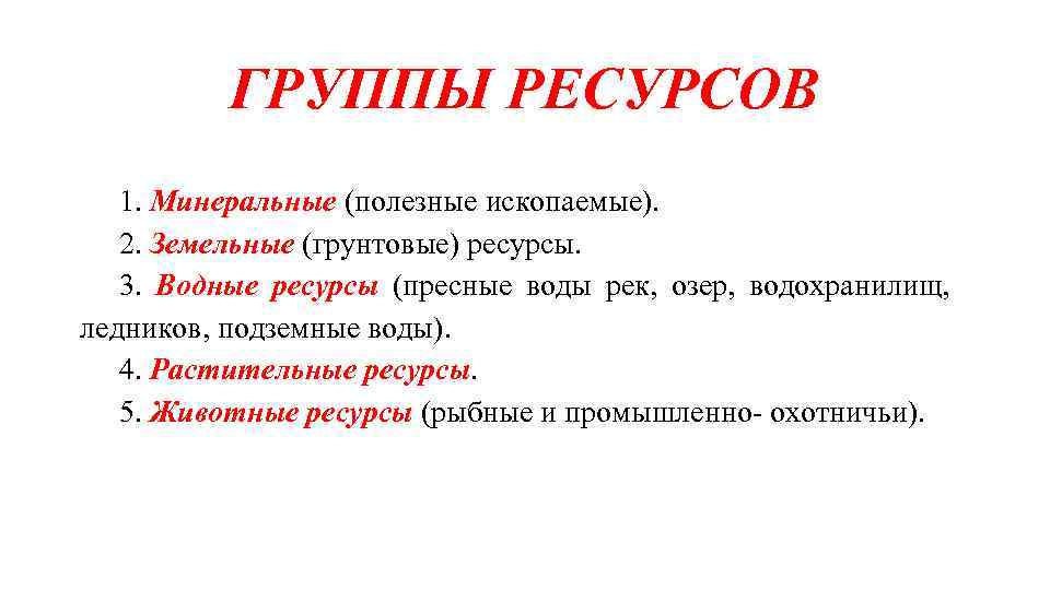 ГРУППЫ РЕСУРСОВ 1. Минеральные (полезные ископаемые). 2. Земельные (грунтовые) ресурсы. 3. Водные ресурсы (пресные