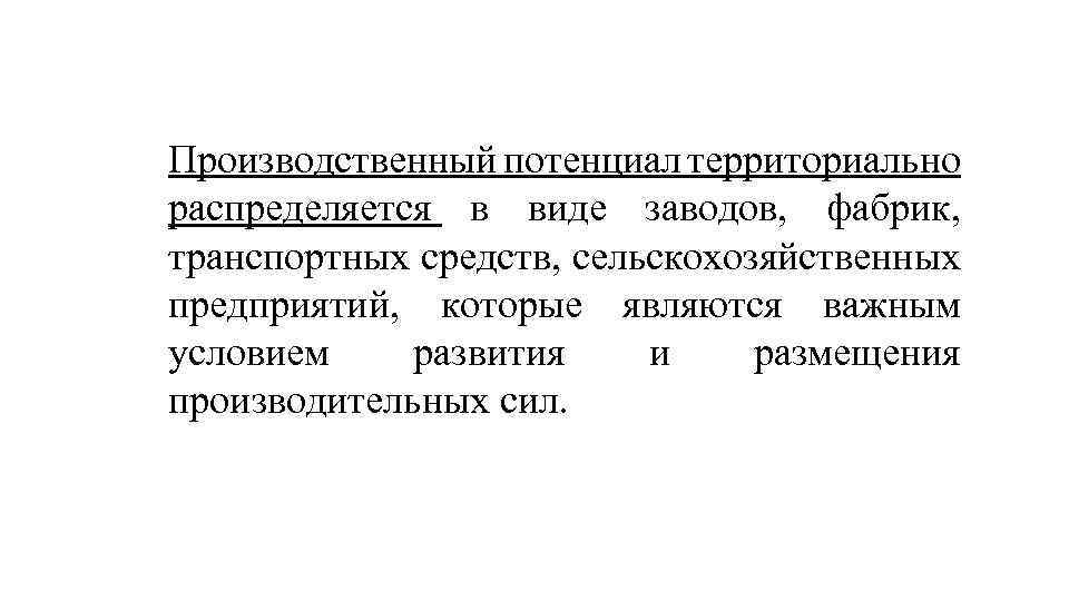 Производственный потенциал территориально распределяется в виде заводов, фабрик, транспортных средств, сельскохозяйственных предприятий, которые являются