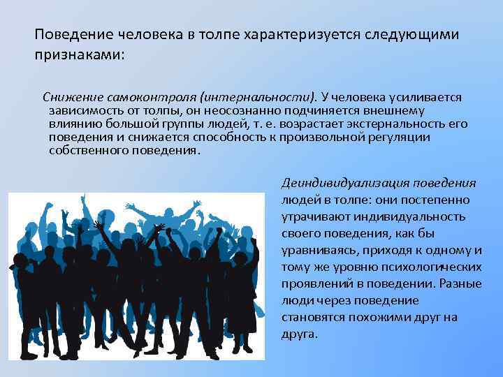 Поведение человека в толпе характеризуется следующими признаками: Снижение самоконтроля (интернальности). У человека усиливается зависимость