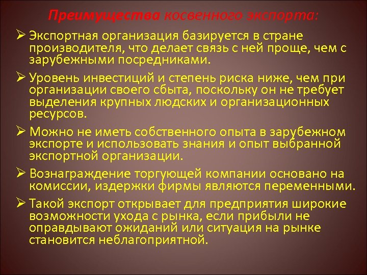 Преимущества косвенного экспорта: Ø Экспортная организация базируется в стране производителя, что делает связь с