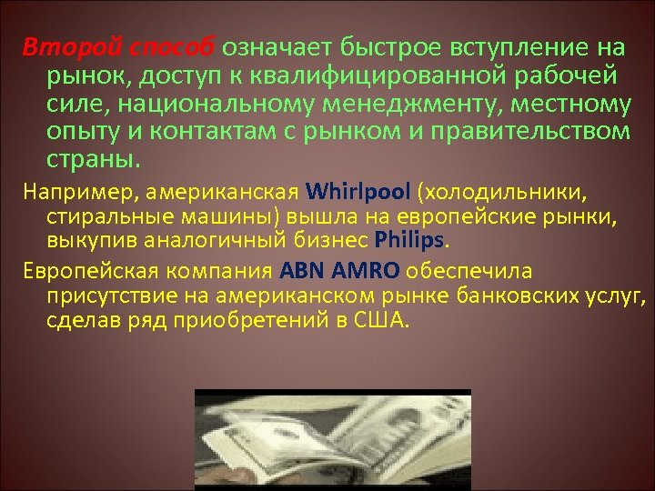 Второй способ означает быстрое вступление на рынок, доступ к квалифицированной рабочей силе, национальному менеджменту,