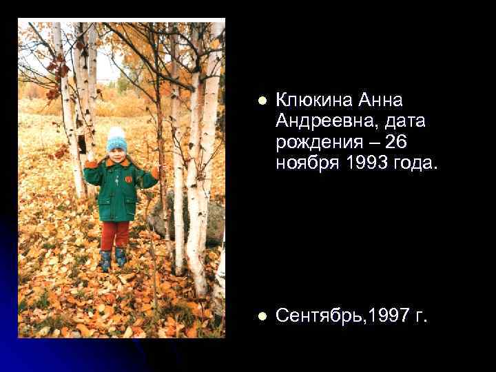 l Клюкина Андреевна, дата рождения – 26 ноября 1993 года. l Сентябрь, 1997 г.