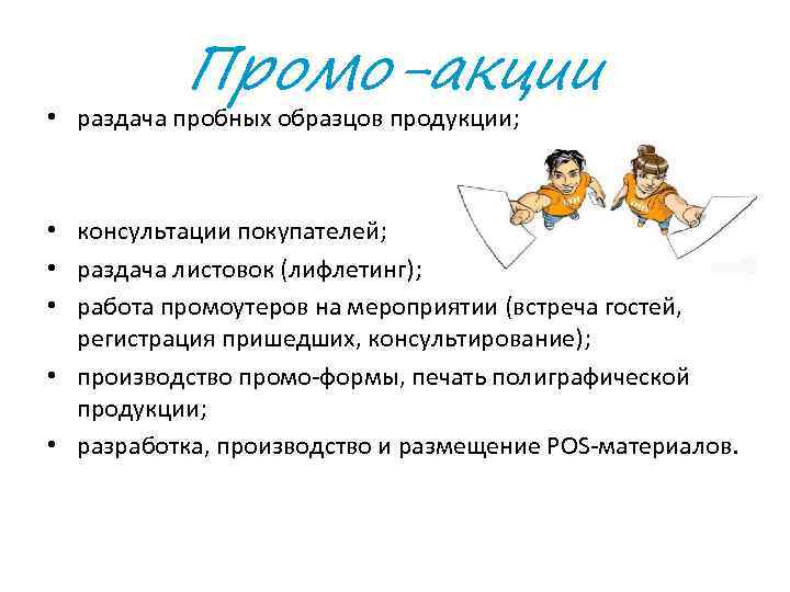 Промо-акции • раздача пробных образцов продукции; • консультации покупателей; • раздача листовок (лифлетинг); •