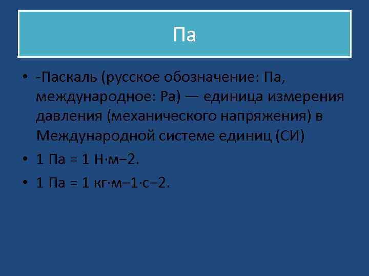 Па • -Паскаль (русское обозначение: Па, международное: Pa) — единица измерения давления (механического напряжения)