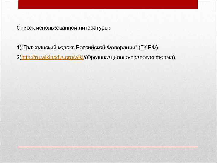 Список использованной литературы: 1)"Гражданский кодекс Российской Федерации" (ГК РФ) 2)http: //ru. wikipedia. org/wiki/(Организационно-правовая форма)