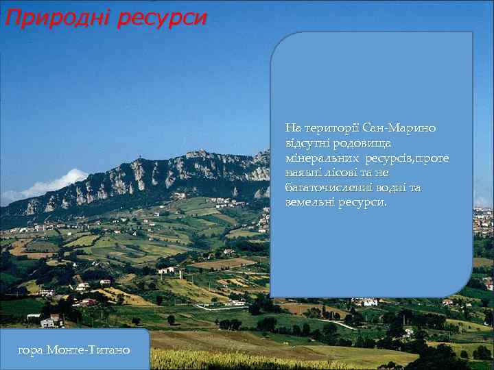 Природні ресурси На території Сан-Марино відсутні родовища мінеральних ресурсів, проте наявні лісові та не