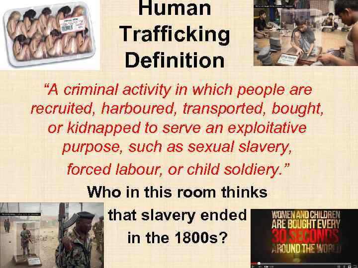 Human Trafficking Definition “A criminal activity in which people are recruited, harboured, transported, bought,