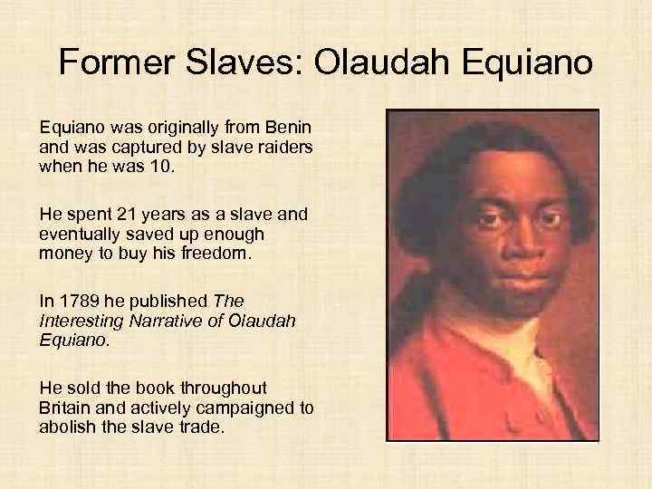 Former Slaves: Olaudah Equiano was originally from Benin and was captured by slave raiders