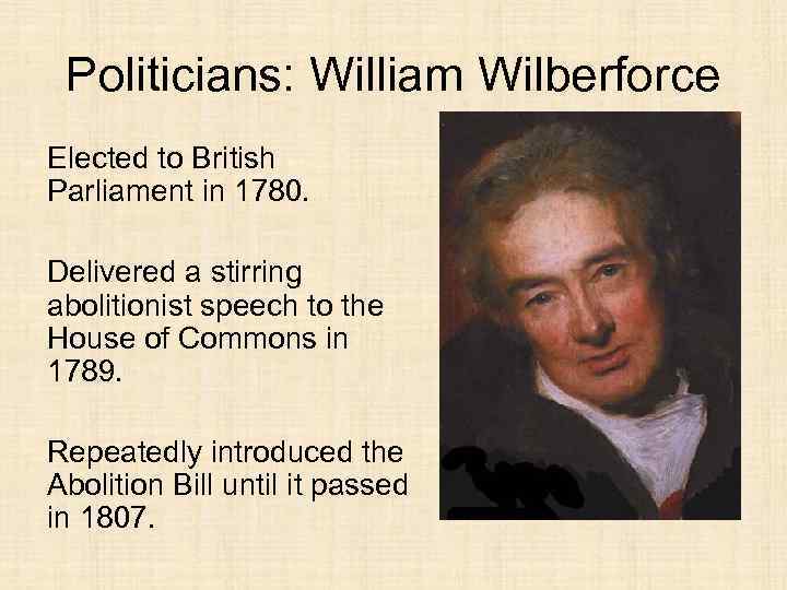 Politicians: William Wilberforce Elected to British Parliament in 1780. Delivered a stirring abolitionist speech