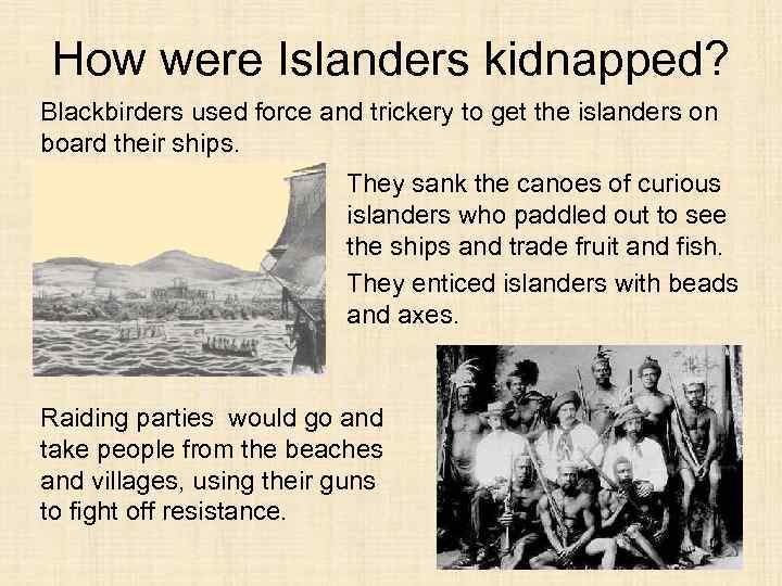 How were Islanders kidnapped? Blackbirders used force and trickery to get the islanders on