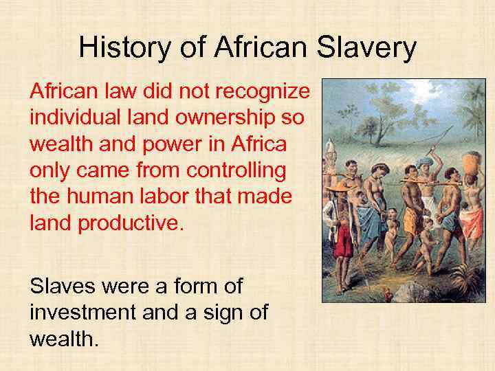 History of African Slavery African law did not recognize individual land ownership so wealth