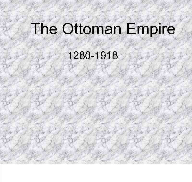 The Ottoman Empire 1280 -1918 1 