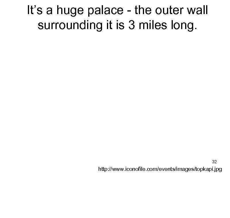 It’s a huge palace - the outer wall surrounding it is 3 miles long.
