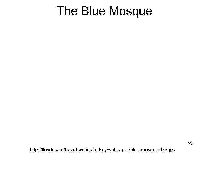 The Blue Mosque 33 http: //lloydi. com/travel-writing/turkey/wallpaper/blue-mosque-1 x 7. jpg 