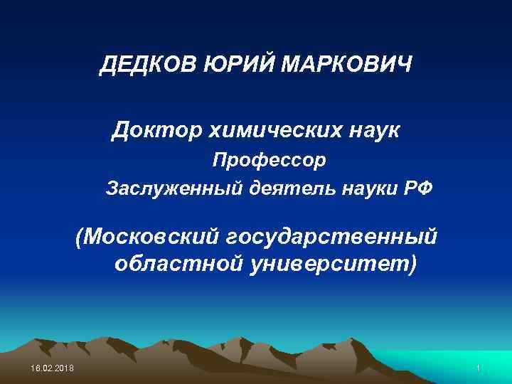 ДЕДКОВ ЮРИЙ МАРКОВИЧ Доктор химических наук Профессор Заслуженный деятель науки РФ (Московский государственный областной