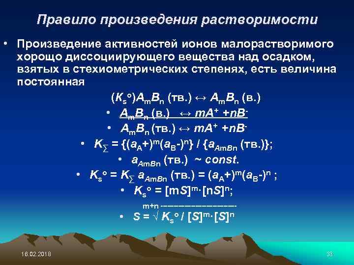 Правило произведения растворимости • Произведение активностей ионов малорастворимого хорощо диссоциирующего вещества над осадком, взятых