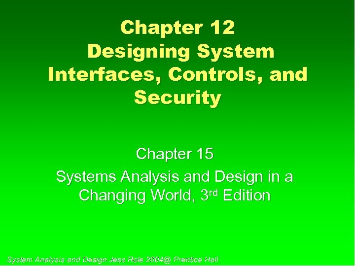 Chapter 12 Designing System Interfaces, Controls, and Security Chapter 15 Systems Analysis and Design